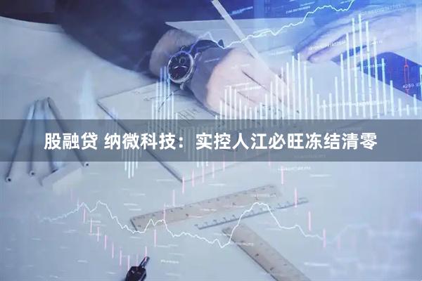 股融贷 纳微科技：实控人江必旺冻结清零